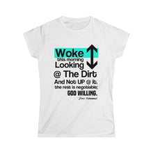 Load image into Gallery viewer, Woke Up Looking Down at the Dirt ...Women's Softstyle Tee