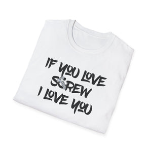 Funny Love Screw Unisex Softstyle T-Shirt - If You Love Screw I Love You