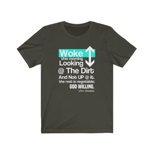 Woke Up  Looking Down at the Dirt ...Unisex Jersey Short Sleeve Tee