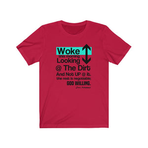 Woke Up  Looking Down at the Dirt ...Unisex Jersey Short Sleeve Tee